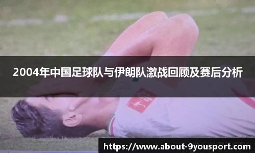 2004年中国足球队与伊朗队激战回顾及赛后分析